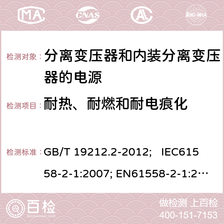 耐热、耐燃和耐电痕化 电力变压器、电源、电抗器和类似产品的安全 第2部分：一般用途分离变压器和内装分离变压器的电源的特殊要求和试验 GB/T 19212.2-2012; IEC61558-2-1:2007; EN61558-2-1:2007 27