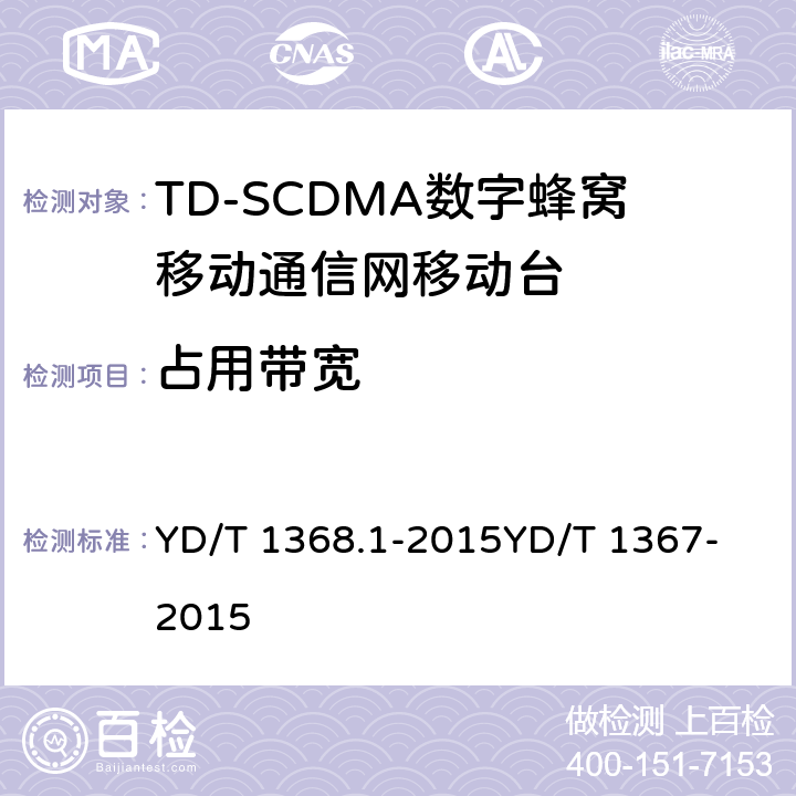 占用带宽 2GHz TD-SCDMA数字蜂窝移动通信网 终端设备测试方法 第1部分：基本功能、业务和性能测试 YD/T 1368.1-2015
YD/T 1367-2015 8.3.4.1&7.2.11