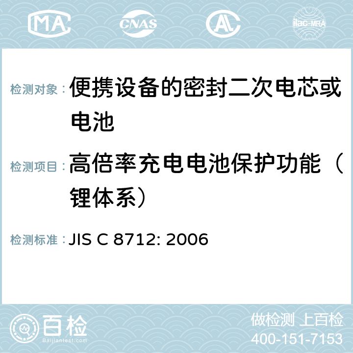 高倍率充电电池保护功能（锂体系） JIS C 8712 用于便携设备的密封二次电芯或电池-安全要求 : 2006 4.3.11