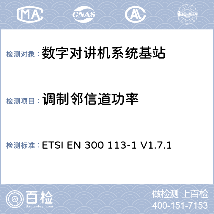 调制邻信道功率 《电磁兼容性与无线频谱特性(ERM)；陆地移动服务；采用恒包络或非恒包络调制并且具有一个天线接口的用于数据(或语音)传输的无线电设备；第1部分：技术特性及测量方法》 ETSI EN 300 113-1 V1.7.1 7.4.2