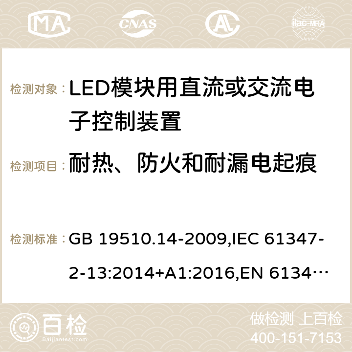 耐热、防火和耐漏电起痕 LED模块用直流或交流电子控制装置 GB 19510.14-2009,IEC 61347-2-13:2014+A1:2016,
EN 61347-2-13:2014+A1:2017,
AS/NZS 61347-2-13:2018. 20