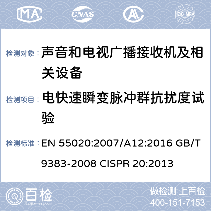 电快速瞬变脉冲群抗扰度试验 声音和电视广播接收机及有关设备抗扰度 限值和测量方法 EN 55020:2007/A12:2016 GB/T9383-2008 
CISPR 20:2013