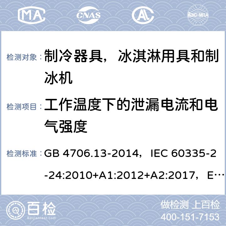 工作温度下的泄漏电流和电气强度 家用和类似用途电器的安全 制冷器具、冰淇淋机和制冰机的特殊要求 GB 4706.13-2014，IEC 60335-2-24:2010+A1:2012+A2:2017，EN 60335-2-24:2010，AS/NZS 60335.2.24:2010+A1:2013+A2：2018 13