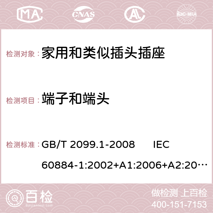 端子和端头 家用和类似用途插头插座 第1部分：通用要求 GB/T 2099.1-2008 
IEC 60884-1:2002+A1:2006+A2:2013 
DIN VDE 0620-1:2016+A1:2017 12