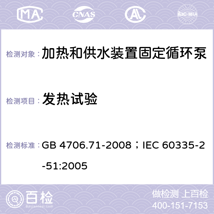 发热试验 家用和类似用途电器的安全加热和供水装置固定循环泵的特殊要求 GB 4706.71-2008；IEC 60335-2-51:2005 11