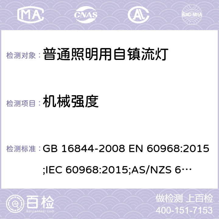 机械强度 普通照明用自镇流灯 GB 16844-2008 EN 60968:2015;
IEC 60968:2015;
AS/NZS 60968:2001 8