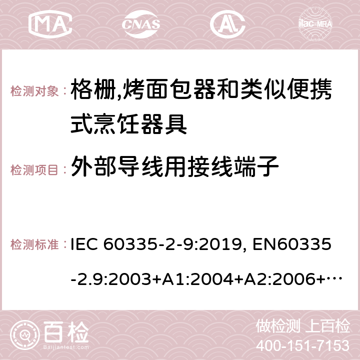 外部导线用接线端子 家用和类似用途电器的安全.第2-9部分:烤架、焙烤装置和类似的便携式烹饪设施的特殊要求 IEC 60335-2-9:2019, EN60335-2.9:2003+A1:2004+A2:2006+A12:2007+A13:2010, AS/NZS 60335.2.9:2014+A1:2015+A2:2016+A3:2017, GB 4706.14-2008 26