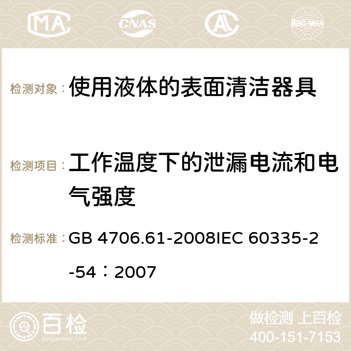 工作温度下的泄漏电流和电气强度 家用和类似用途电器的安全 使用液体或蒸汽的家用表面清洁器具的特殊要求 GB 4706.61-2008
IEC 60335-2-54：2007 13