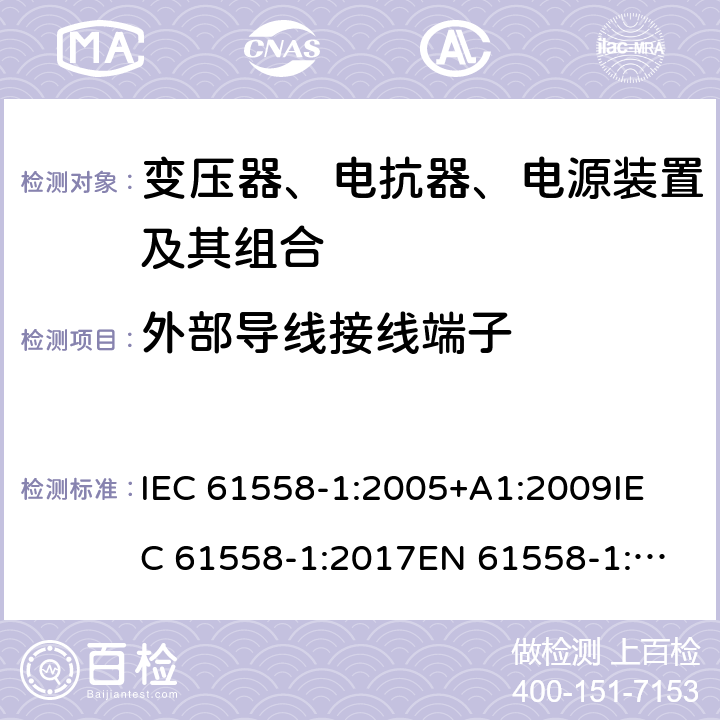 外部导线接线端子 电力变压器、电源、电抗器和类似产品的安全 第1部分：通用要求和试验 IEC 61558-1:2005+A1:2009
IEC 61558-1:2017
EN 61558-1:2005+A1:2009 23