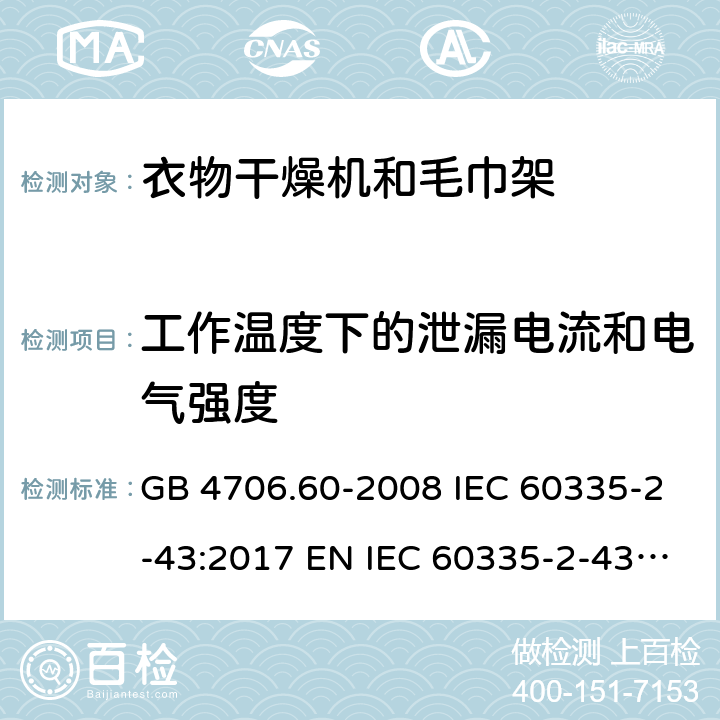 工作温度下的泄漏电流和电气强度 家用和类似用途电器的安全 衣物干燥机和毛巾架的特殊要求 GB 4706.60-2008 IEC 60335-2-43:2017 EN IEC 60335-2-43:2020+A11:2020 BS EN 60335-2-43:2020+A11:2020 AS/NZS 60335.2.43:2018 13