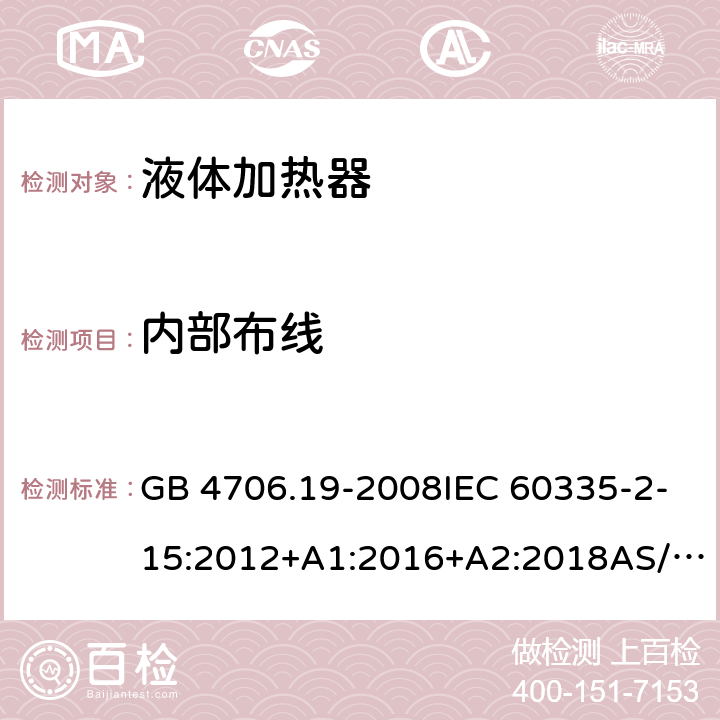 内部布线 家用和类似用途电器的安全第2部分: 液体加热器的特殊要求 GB 4706.19-2008IEC 60335-2-15:2012+A1:2016+A2:2018AS/NZS60335.2.15:2019EN 60335-2-15:2016+A11:2018 23