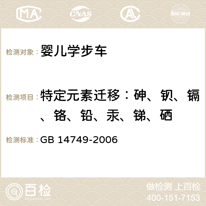 特定元素迁移：砷、钡、镉、铬、铅、汞、锑、硒 婴儿学步车安全要求 GB 14749-2006 条款4.1.2,5.3