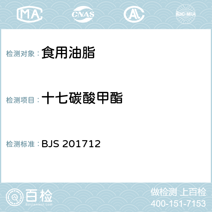 十七碳酸甲酯 总局关于发布《保健食品中75种非法添加化学药物的检测》等3项食品补充检验方法的公告（2017年第138号）附件3:食用油脂中脂肪酸的综合检测法 BJS 201712