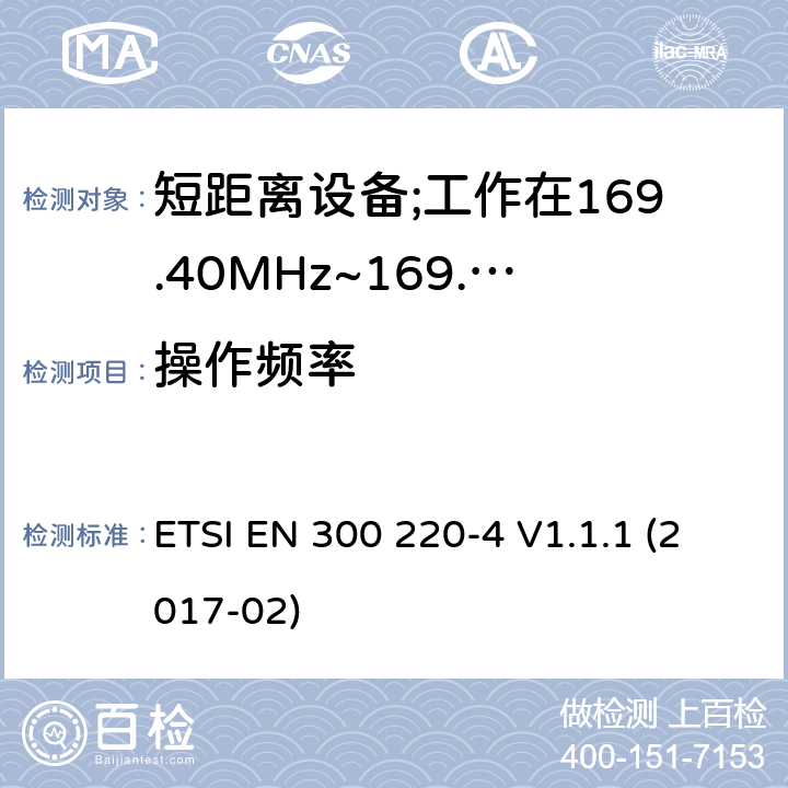 操作频率 短距离设备; 25MHz至1000MHz频率范围的无线电设备; 第3-2部分： 覆盖2014/53/EU 3.2条指令的协调标准要求；工作在169.40MHz~169.475MHz的计量设备 ETSI EN 300 220-4 V1.1.1 (2017-02) 4.2.1