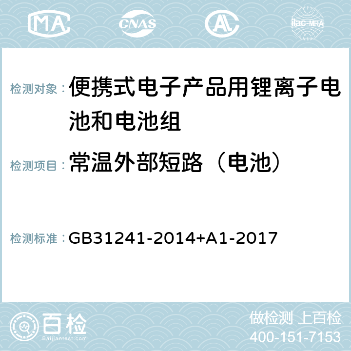 常温外部短路（电池） 便携式电子产品用锂离子电池和电池组安全要求 GB31241-2014+A1-2017 6.1