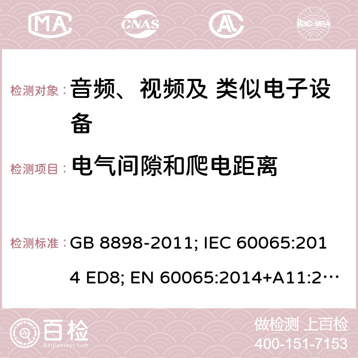 电气间隙和爬电距离 音频、视频及类似电子设备 安全要求 GB 8898-2011; IEC 60065:2014 ED8; EN 60065:2014+A11:2017; AS/NZS 60065:2012+A1:2015; AS/NZS 60065:2018; UL 60065 Ed.8:2015-09-30; CAN/CSA-C22.2 NO. 60065:16 13