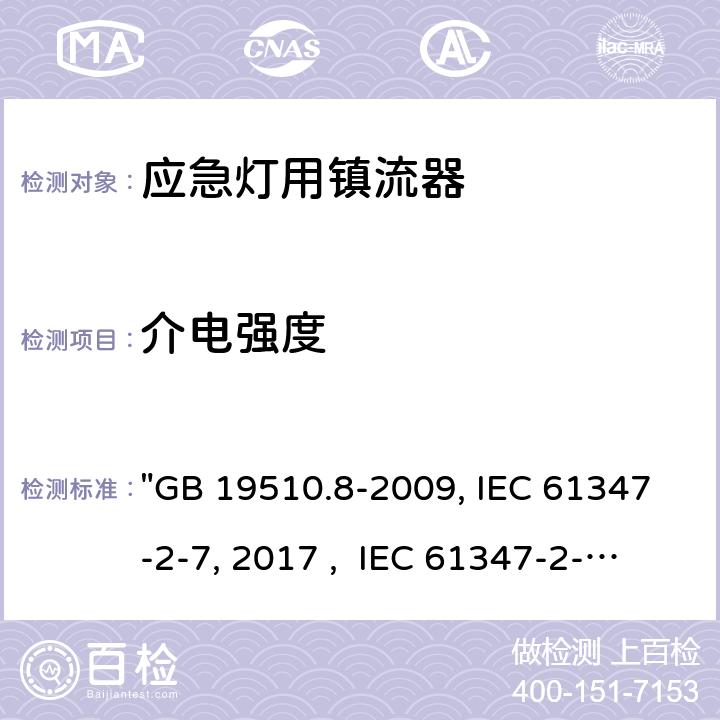 介電強度 燈的控制裝置 第8部分：應急照明用直流電子鎮流器的特殊要求 "GB 19510.8-2009, IEC 61347-2-7:2011/AMD1:2017 , IEC 61347-2-7:2011, BS/EN 61347-2-7:2012/A1:2019, BS/EN 61347-2-7:2012, AS 61347.2.7:2019 JIS C 8147-2-7:2014 " 12