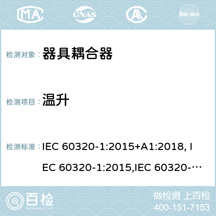 温升 家用和类似用途的设备耦合器.第1部分:通用要求 IEC 60320-1:2015+A1:2018, IEC 60320-1:2015,IEC 60320-1:2001+A1:2007,AS/NZS 60320.1:2012 UL 60320-1:2011,CAN/CSA-C22.2 No.60320-1-11:2011,EN 60320-1:2015 21