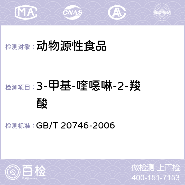 3-甲基-喹噁啉-2-羧酸 牛、猪的肝脏和肌肉中卡巴氧和喹乙醇及代谢物残留量的测定 液相色谱-串联质谱法 GB/T 20746-2006