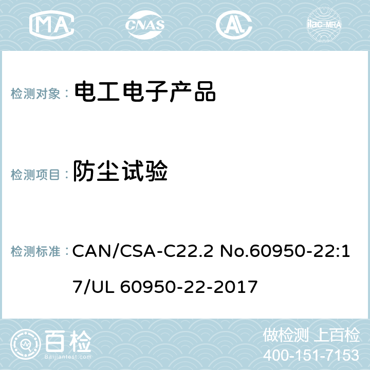 防尘试验 CAN/CSA-C22.2 NO.60950 信息技术设备安全第22部分：户外安装设备 CAN/CSA-C22.2 No.60950-22:17/UL 60950-22-2017 9.3