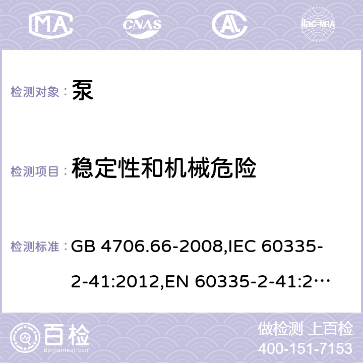 稳定性和机械危险 家用和类似用途电器的安全 泵的特殊要求 GB 4706.66-2008,
IEC 60335-2-41:2012,
EN 60335-2-41:2003 + A1:2004 + A2:2010,
AS/NZS 60335.2.41:2013 + A1:2018,
BS EN 60335-2-41:2003 + A2:2010 20