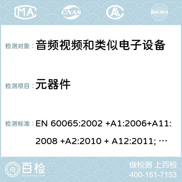 元器件 音频、视频及类似电子设备 安全要求 EN 60065:2002 +A1:2006+A11:2008 +A2:2010 + A12:2011; EN 60065:2014; EN 60065: 2014/AC:2016; EN 60065:2014/A11:2017 14