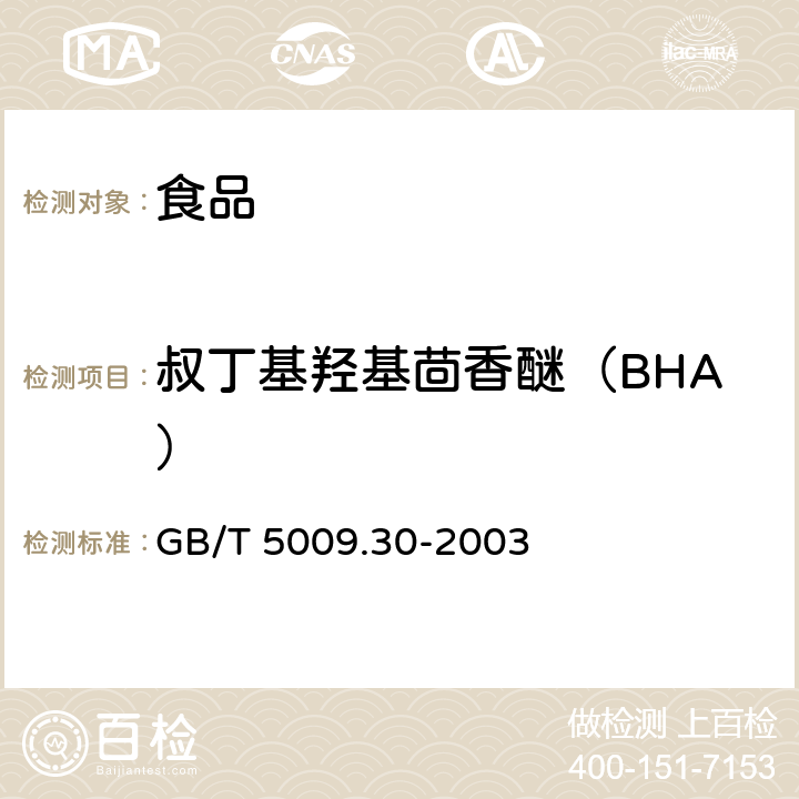 叔丁基羟基茴香醚（BHA） 食品中叔丁基羟基茴香醚（BHA）与2,6-二叔丁基对甲酚（BHT）的测定 
GB/T 5009.30-2003