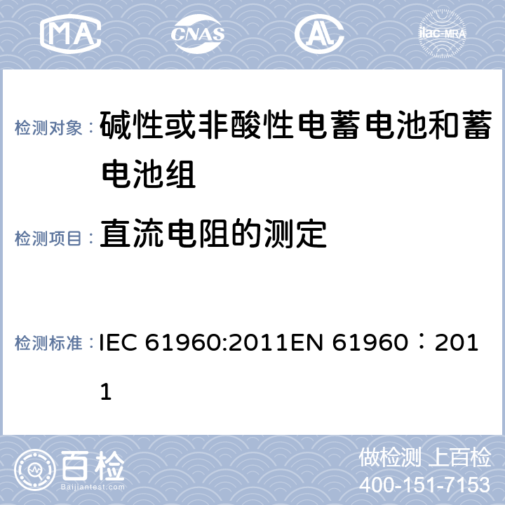 直流电阻的测定 含碱性或其它非酸性电解质的蓄电池和蓄电池组.便携式锂蓄电池和蓄电池组 IEC 61960:2011
EN 61960：2011 7.7.3
