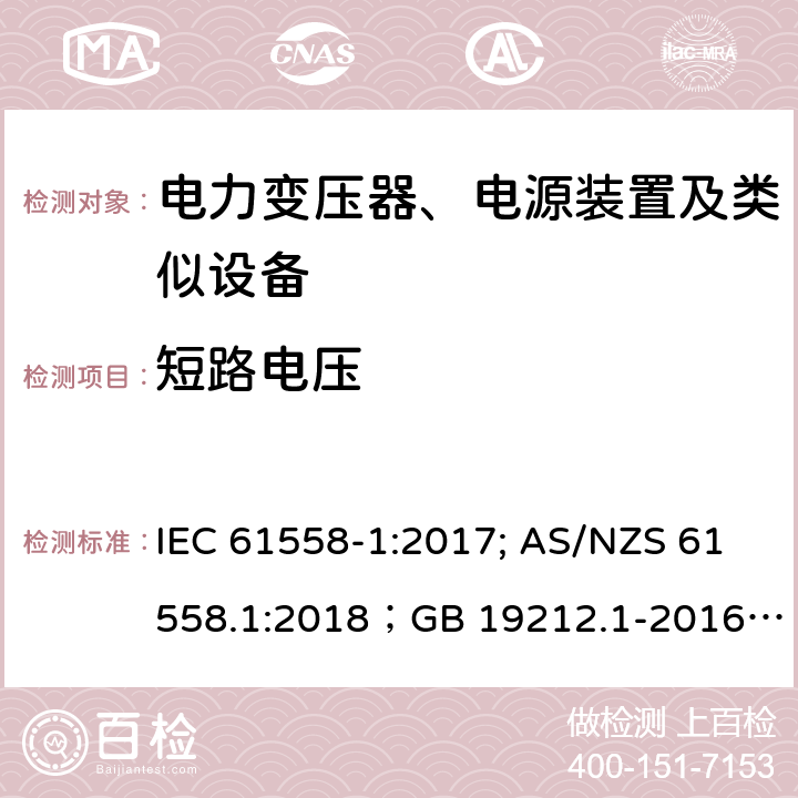 短路电压 电力变压器、电源装置及类似设备 IEC 61558-1:2017; AS/NZS 61558.1:2018；GB 19212.1-2016
EN 61558-1:2005+A1:2009；EN IEC 61558-1:2019
AS/NZS 61558.1:2018
J 61558-1(H26)
JIS C 61558-1:2019
GB 19212.1-2016 13