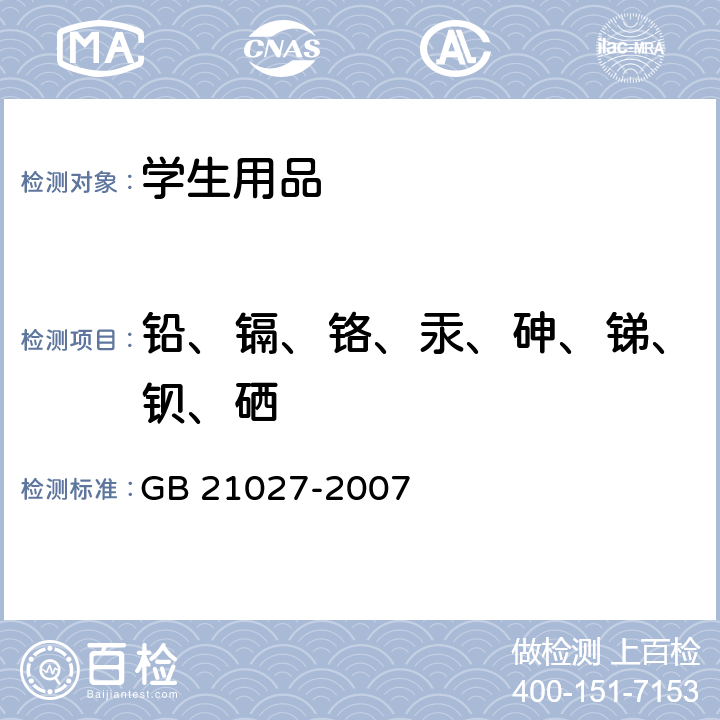 铅、镉、铬、汞、砷、锑、钡、硒 学生用品的安全通用要求 GB 21027-2007 4.1可迁移元素(铅、镉、铬、汞、砷、锑、钡、硒)的最大限量测定