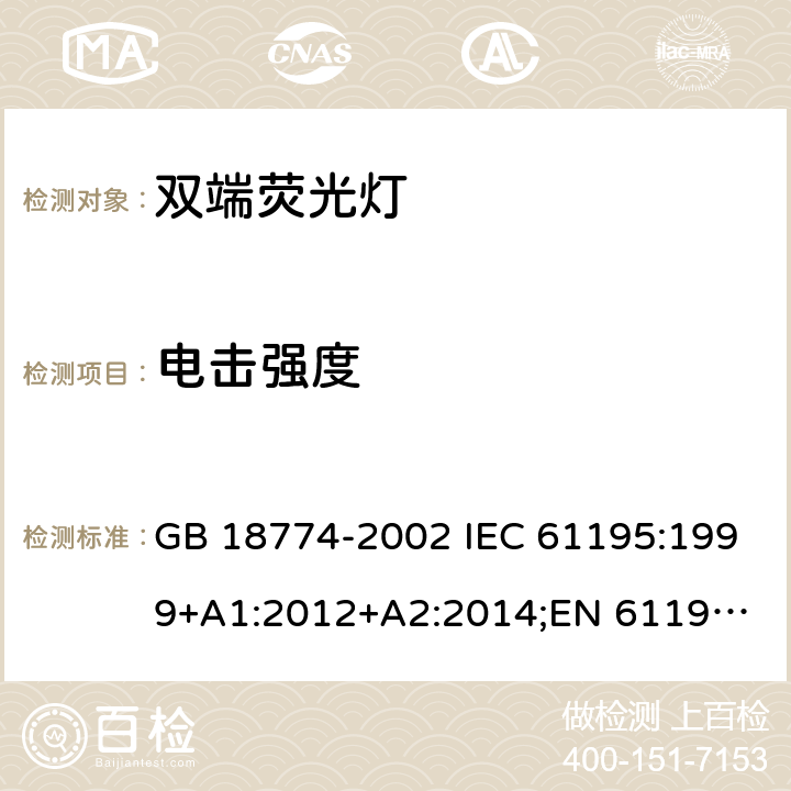 电击强度 双端荧光灯 GB 18774-2002 IEC 61195:1999+A1:2012+A2:2014;
EN 61195:1999+A1:2013 +A2:2015 2.5