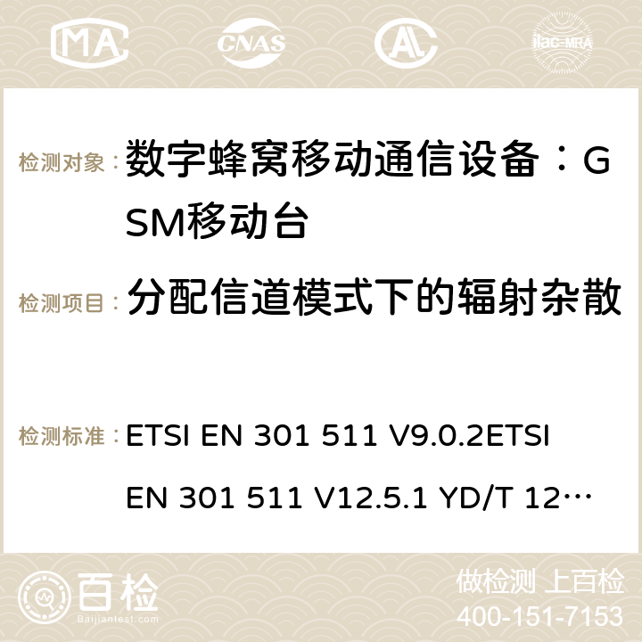 分配信道模式下的辐射杂散 全球移动通信系统(GSM)；移动台(MS)设备；涵盖第2014/53/EU号指令第3.2条基本要求的统一标准 ETSI EN 301 511 V9.0.2ETSI EN 301 511 V12.5.1 YD/T 1214-2006 YD/T 1215-2006 GB/T 22450.1-2008 4.2.16