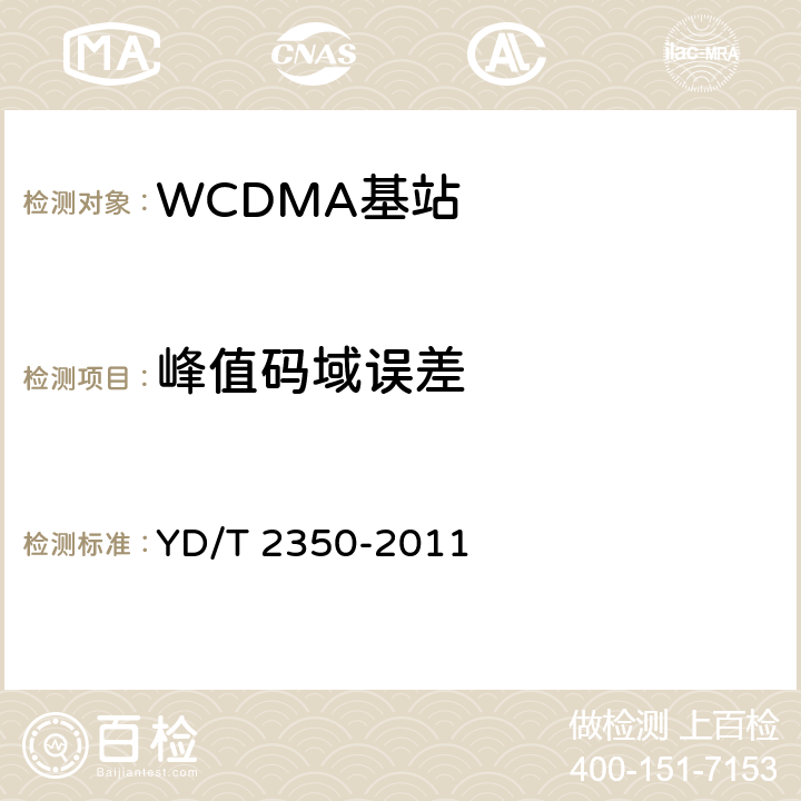 峰值码域误差 《2GHz WCDMA数字蜂窝移动通信网 无线接入子系统设备测试方法（第五阶段）增强型高速分组接入（HSPA+）》 YD/T 2350-2011 8.2.3.15