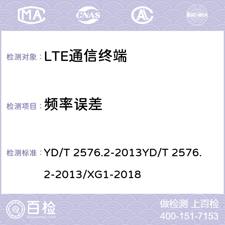 频率误差 TD-LTE数字蜂窝移动通信网 终端设备测试方法（第一阶段）第2部分：无线射频性能测试 YD/T 2576.2-2013
YD/T 2576.2-2013/XG1-2018 5.4.1