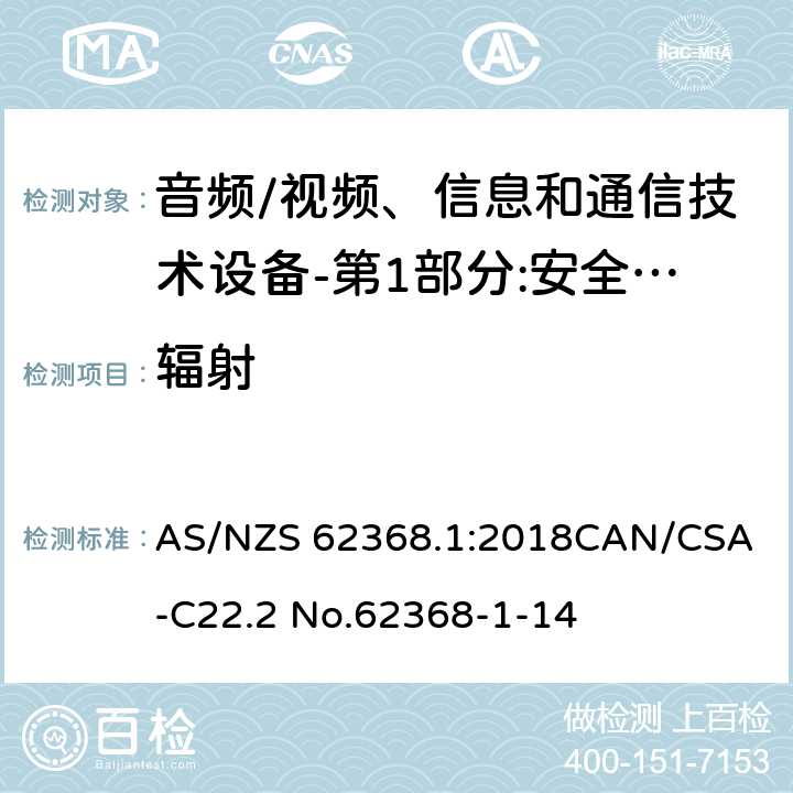 辐射 音频、视频、信息和通信技术设备 第1部分：安全要求 AS/NZS 62368.1:2018
CAN/CSA-C22.2 No.62368-1-14 10