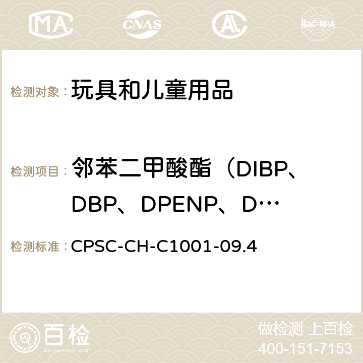 邻苯二甲酸酯（DIBP、DBP、DPENP、DHEXP、BBP、DEHP、DCHP、DINP） CPSC-CH-C 1001-09 邻苯二甲酸酯的标准测试方法 CPSC-CH-C1001-09.4