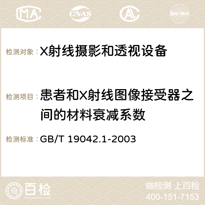 患者和X射线图像接受器之间的材料衰减系数 GB/T 19042.1-2003 医用成像部门的评价及例行试验 第3-1部分:X射线摄影和透视系统用X射线设备成像性能验收试验