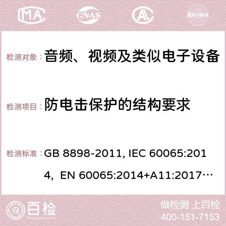 防电击保护的结构要求 音频、视频及类似电子设备安全要求 GB 8898-2011, IEC 60065:2014, EN 60065:2014+A11:2017, AS/NZS 60065:2012+A1:2015 8