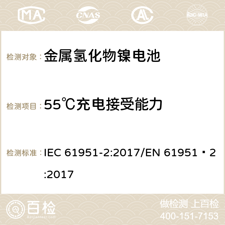 55℃充电接受能力 含碱性或其他非酸性电解质的蓄电池和蓄电池组-便携式密封单体蓄电池- 第2部分：金属氢化物镍电池 IEC 61951-2:2017/EN 61951‑2:2017 7.11