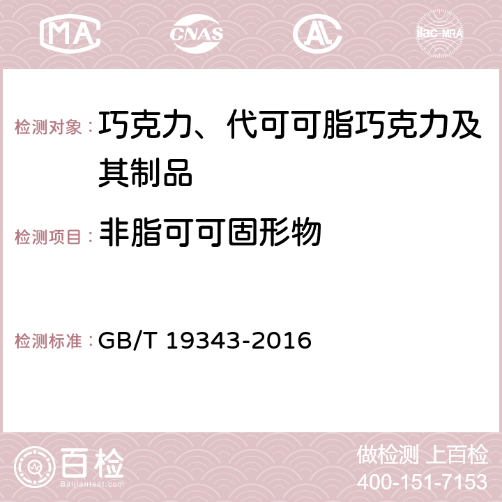 非脂可可固形物 巧克力及巧克力制品、含代可可脂巧克力及代可可脂巧克力制品 GB/T 19343-2016 7.5