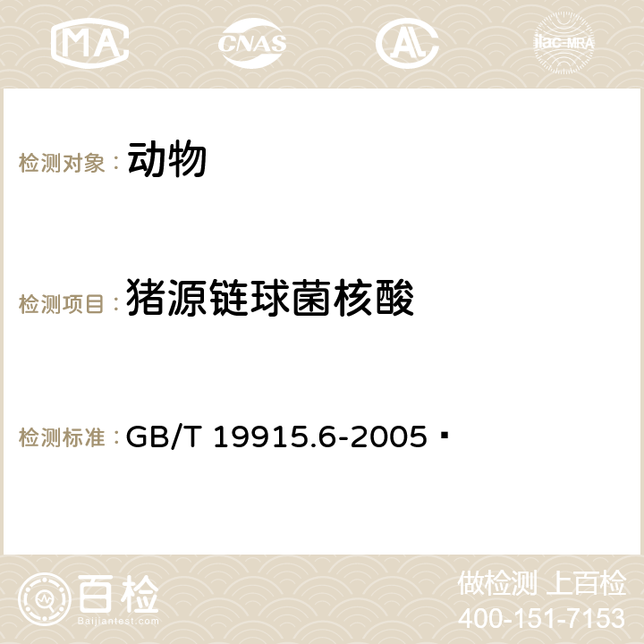 猪源链球菌核酸 猪源链球菌通用荧光PCR检测方法 
GB/T 19915.6-2005 