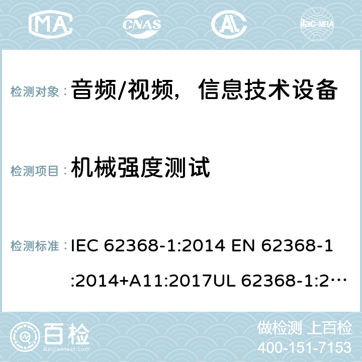 机械强度测试 音频、视频、信息和通信技术设备 第1部分：安全要求 IEC 62368-1:2014 EN 62368-1:2014+A11:2017UL 62368-1:2014 AS/NZS 62368:2018 Annex T