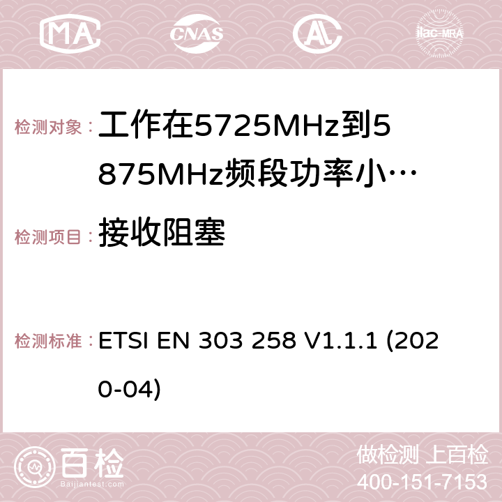 接收阻塞 无线工业设备;工作在5725MHHz 到5875MHz 频段功率小于400mW；无线频谱介入协调标准 ETSI EN 303 258 V1.1.1 (2020-04) 4.2.5