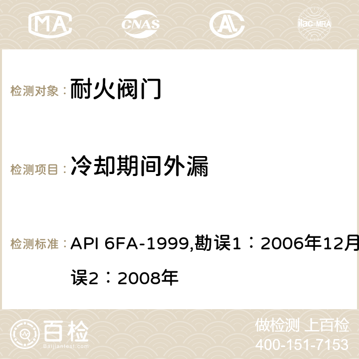冷却期间外漏 阀门耐火试验规范 API 6FA-1999,勘误1：2006年12月，勘误2：2008年 4.2