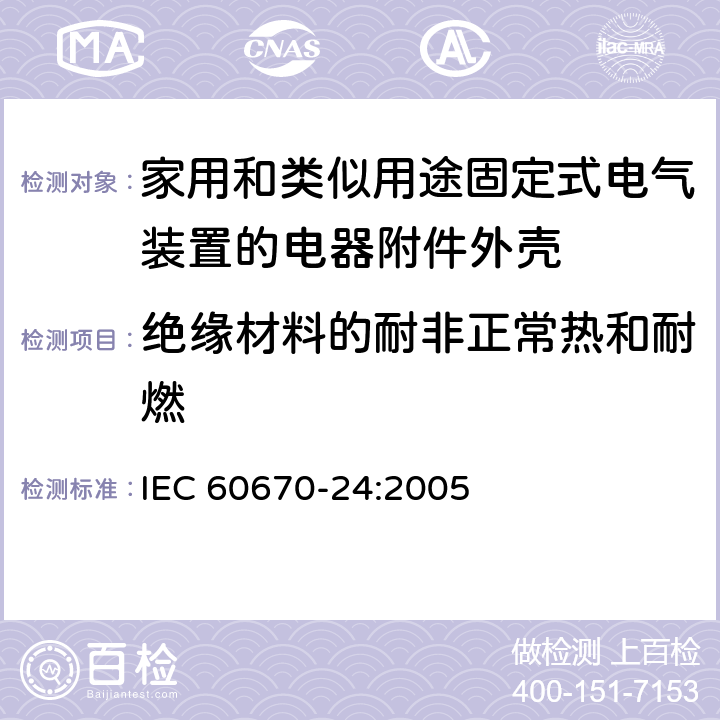 绝缘材料的耐非正常热和耐燃 家用和类似用途固定式电气装置的电器附件安装盒和外壳第24部分：住宅保护装置和其他电源功耗电器的外壳的特殊要求 IEC 60670-24:2005 18