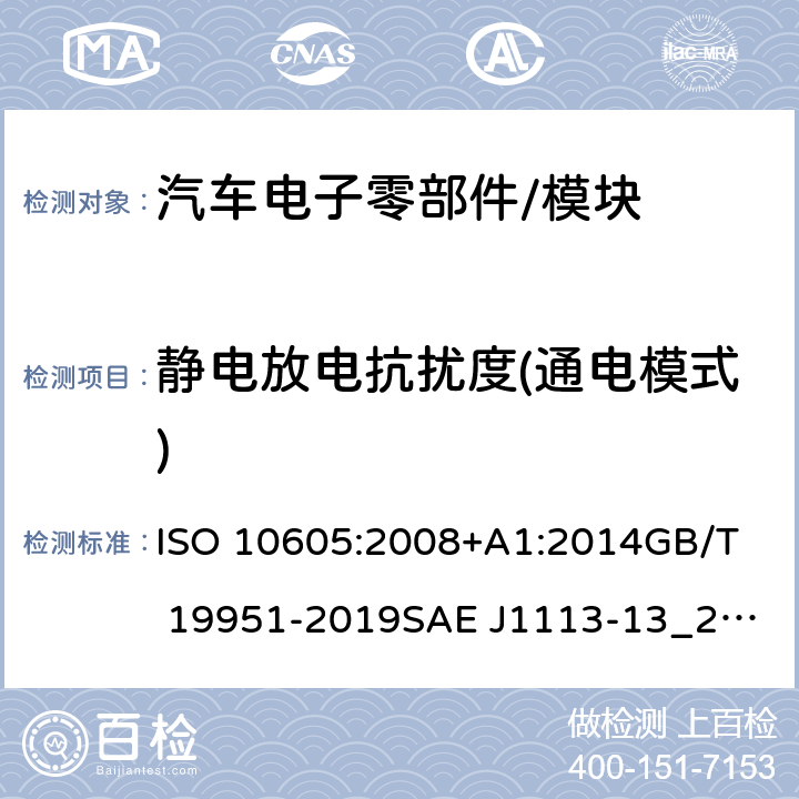 静电放电抗扰度(通电模式) 道路车辆 电气/电子部件对静电放电抗扰性的实验方法 ISO 10605:2008+A1:2014
GB/T 19951-2019
SAE J1113-13_2015 8