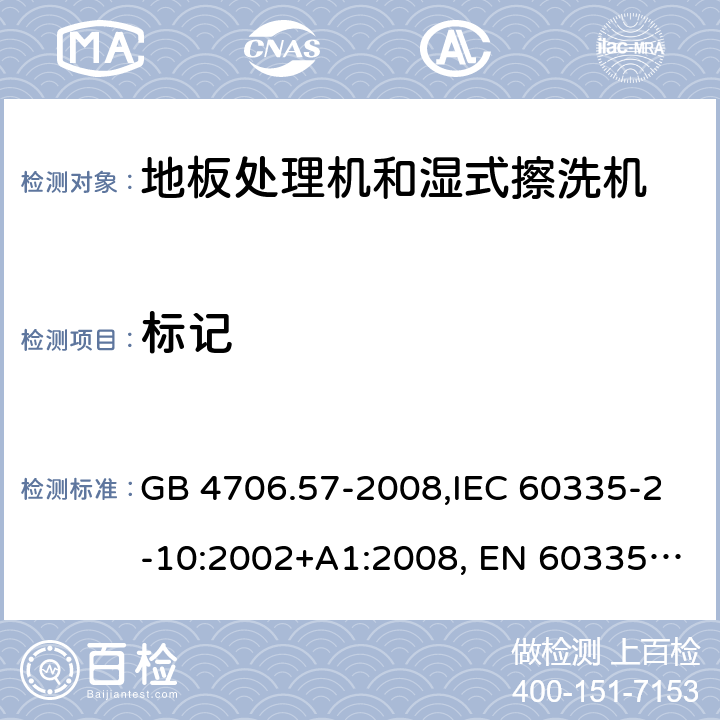 标记 家用和类似用途电器的安全 地板处理机和湿式擦洗机的特殊要求的特殊要求 GB 4706.57-2008,IEC 60335-2-10:2002+A1:2008, EN 60335-2-10:2003+A1:2008,AS/NZS 60335.2.10:2006+A1:2009 7