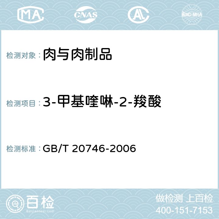 3-甲基喹啉-2-羧酸 牛、猪肝脏和肌肉中卡巴氧和喹乙醇及代谢物残留量的测定 液相色谱-串联质谱法 GB/T 20746-2006