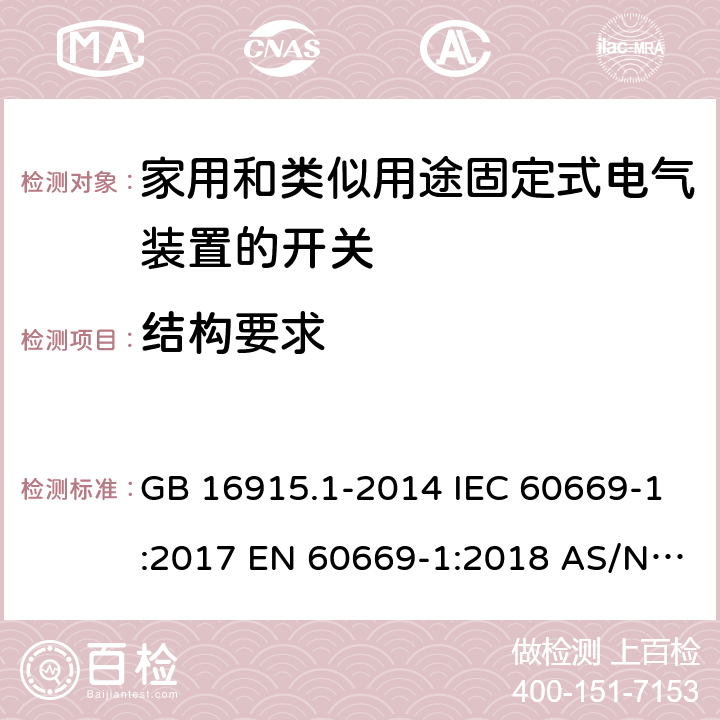 结构要求 家用和类似用途固定式电气装置的开关 第1部分:通用要求 GB 16915.1-2014 IEC 60669-1:2017 EN 60669-1:2018 AS/NZS 60669.1:2013 SANS 60669.1:2017 AS/NZS 60669.1:2020 13