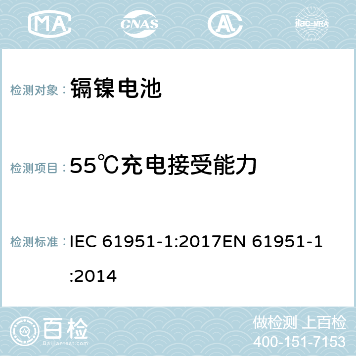 55℃充电接受能力 含碱性或其他非酸性电解质的蓄电池和蓄电池组-便携式密封单体蓄电池- 第1部分:镉镍电池 IEC 61951-1:2017
EN 61951-1:2014 条款7.10